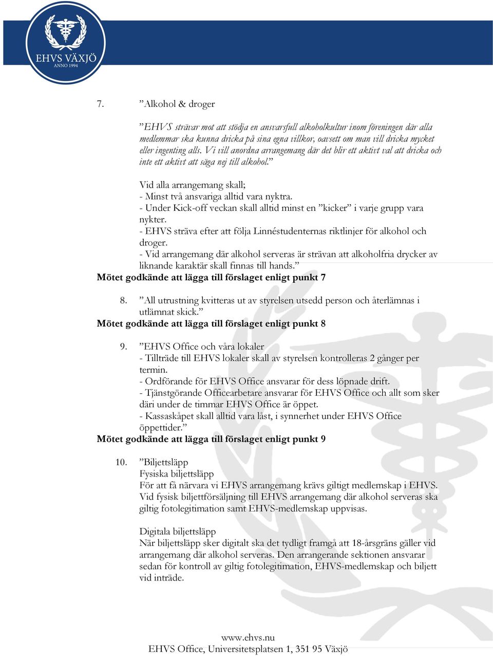 - Under Kick-off veckan skall alltid minst en kicker i varje grupp vara nykter. - EHVS sträva efter att följa Linnéstudenternas riktlinjer för alkohol och droger.