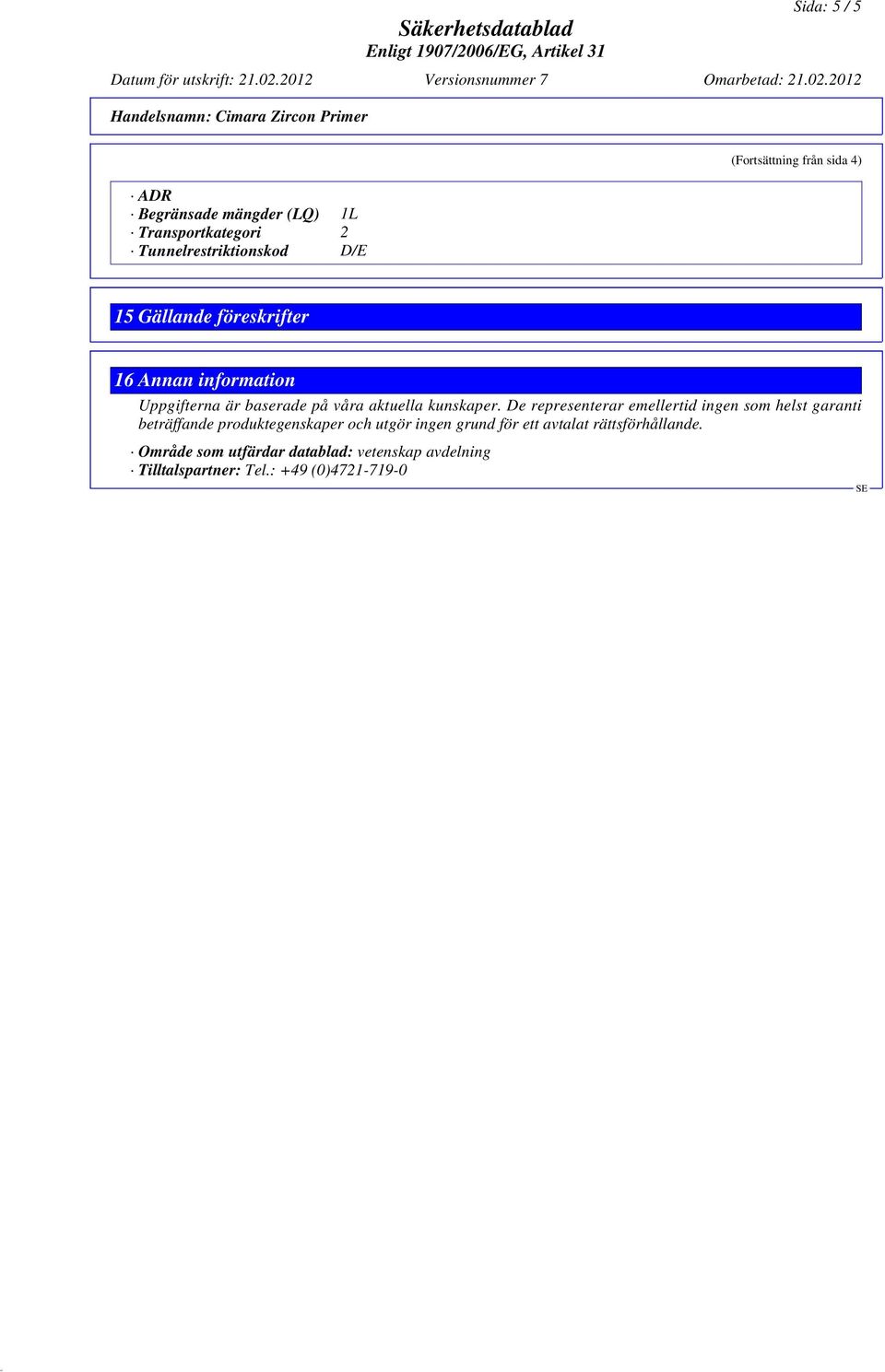 2012 Handelsnamn: Cimara Zircon Primer ADR Begränsade mängder (LQ) 1L Transportkategori 2 Tunnelrestriktionskod D/E (Fortsättning från