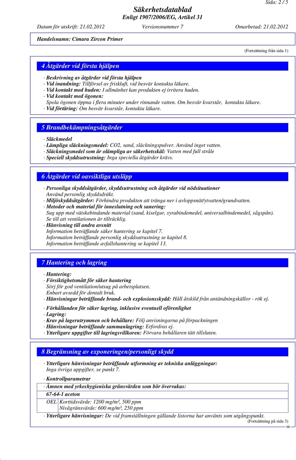 2012 Handelsnamn: Cimara Zircon Primer (Fortsättning från sida 1) 4 Åtgärder vid första hjälpen Beskrivning av åtgärder vid första hjälpen Vid inandning: Tillförsel av friskluft, vid besvär kontakta