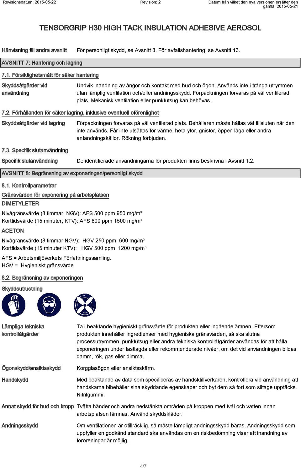 Används inte i trånga utrymmen utan lämplig ventilation och/eller andningsskydd. Förpackningen förvaras på väl ventilerad plats. Mekanisk ventilation eller punktutsug kan behövas. 7.2.