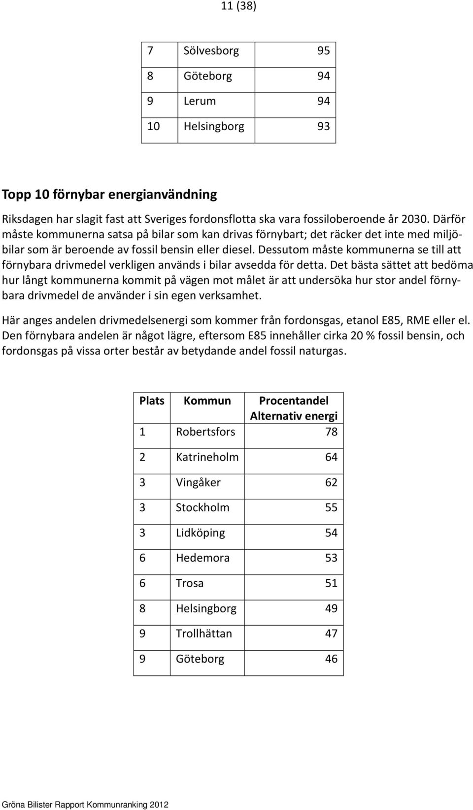 Dessutom måste kommunerna se till att förnybara drivmedel verkligen används i bilar avsedda för detta.