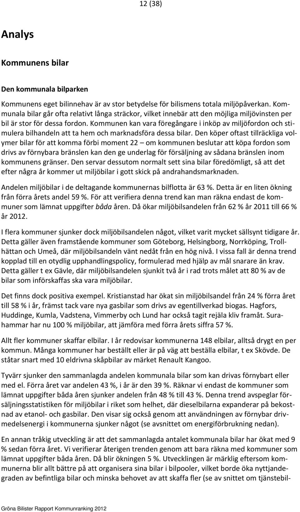 Kommunen kan vara föregångare i inköp av miljöfordon och stimulera bilhandeln att ta hem och marknadsföra dessa bilar.