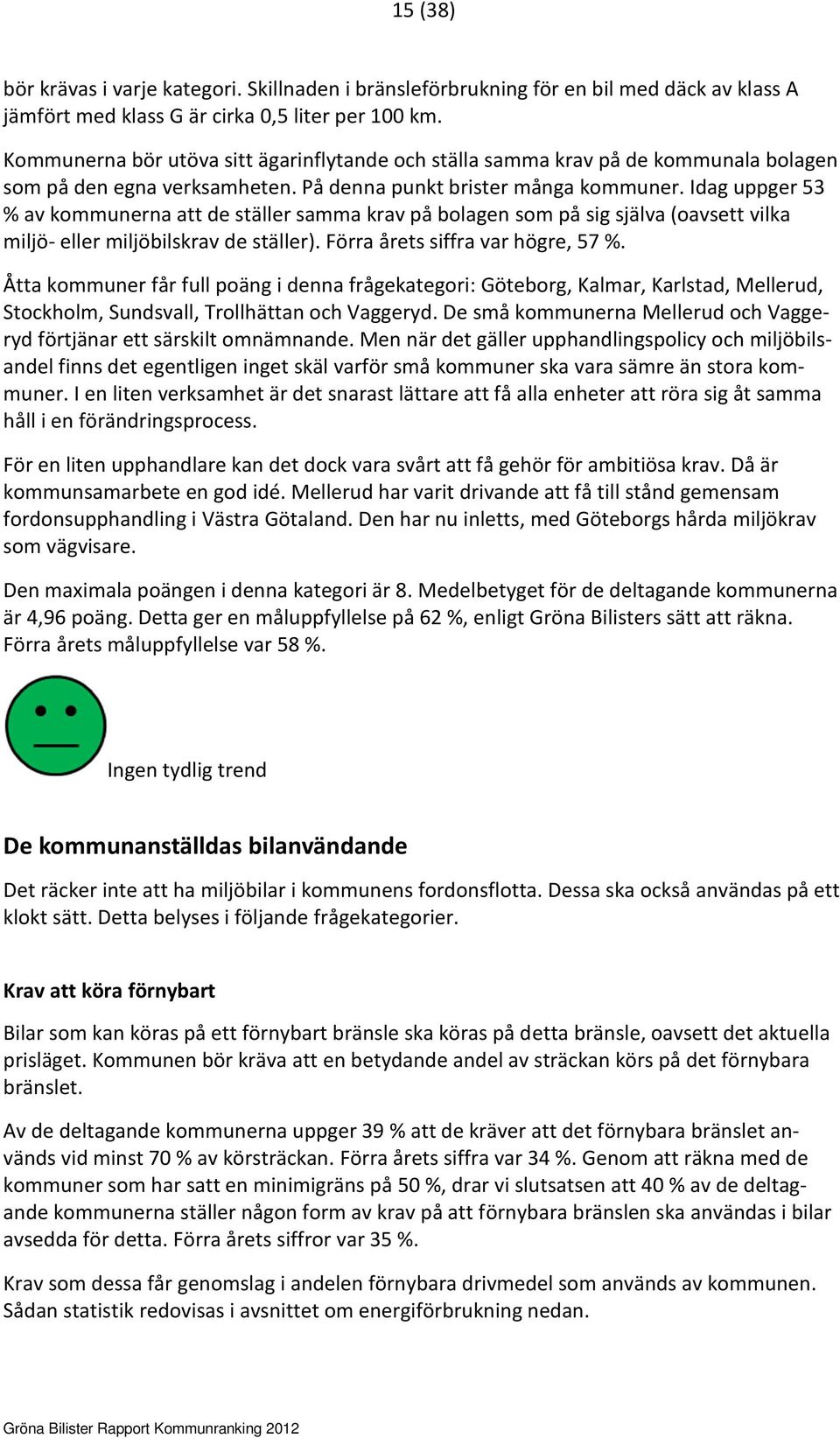 Idag uppger 53 % av kommunerna att de ställer samma krav på bolagen som på sig själva (oavsett vilka miljö- eller miljöbilskrav de ställer). Förra årets siffra var högre, 57 %.