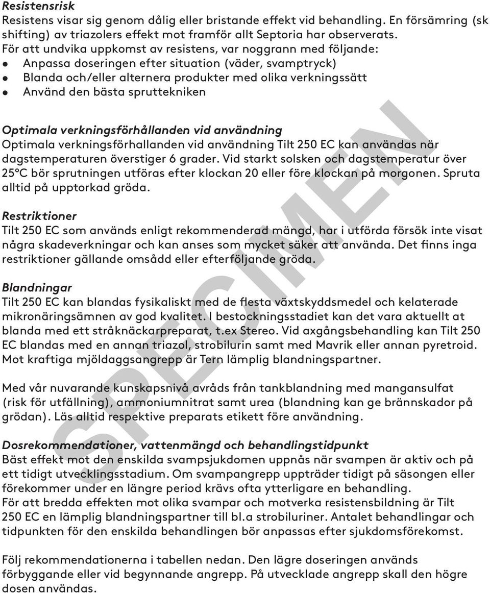 spruttekniken Optimala verkningsförhållanden vid användning Optimala verkningsförhallanden vid användning Tilt 250 EC kan användas när dagstemperaturen överstiger 6 grader.