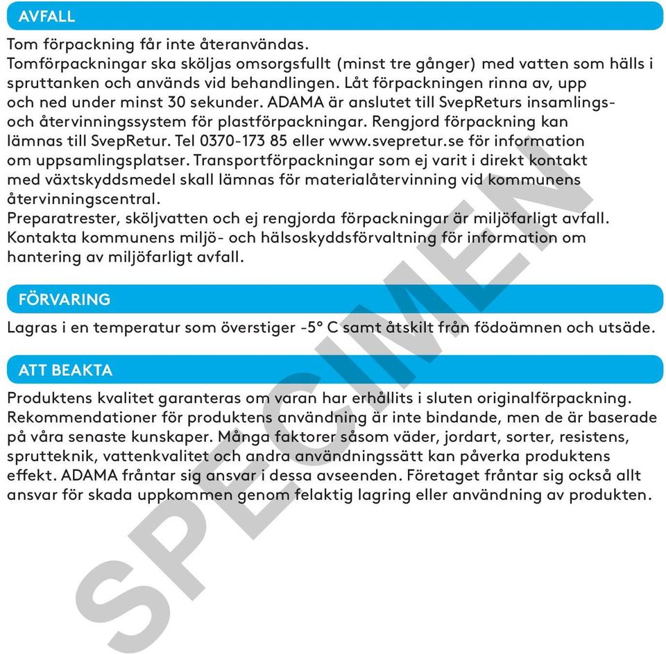 Rengjord förpackning kan lämnas till SvepRetur. Tel 0370-173 85 eller www.svepretur.se för information om uppsamlingsplatser.