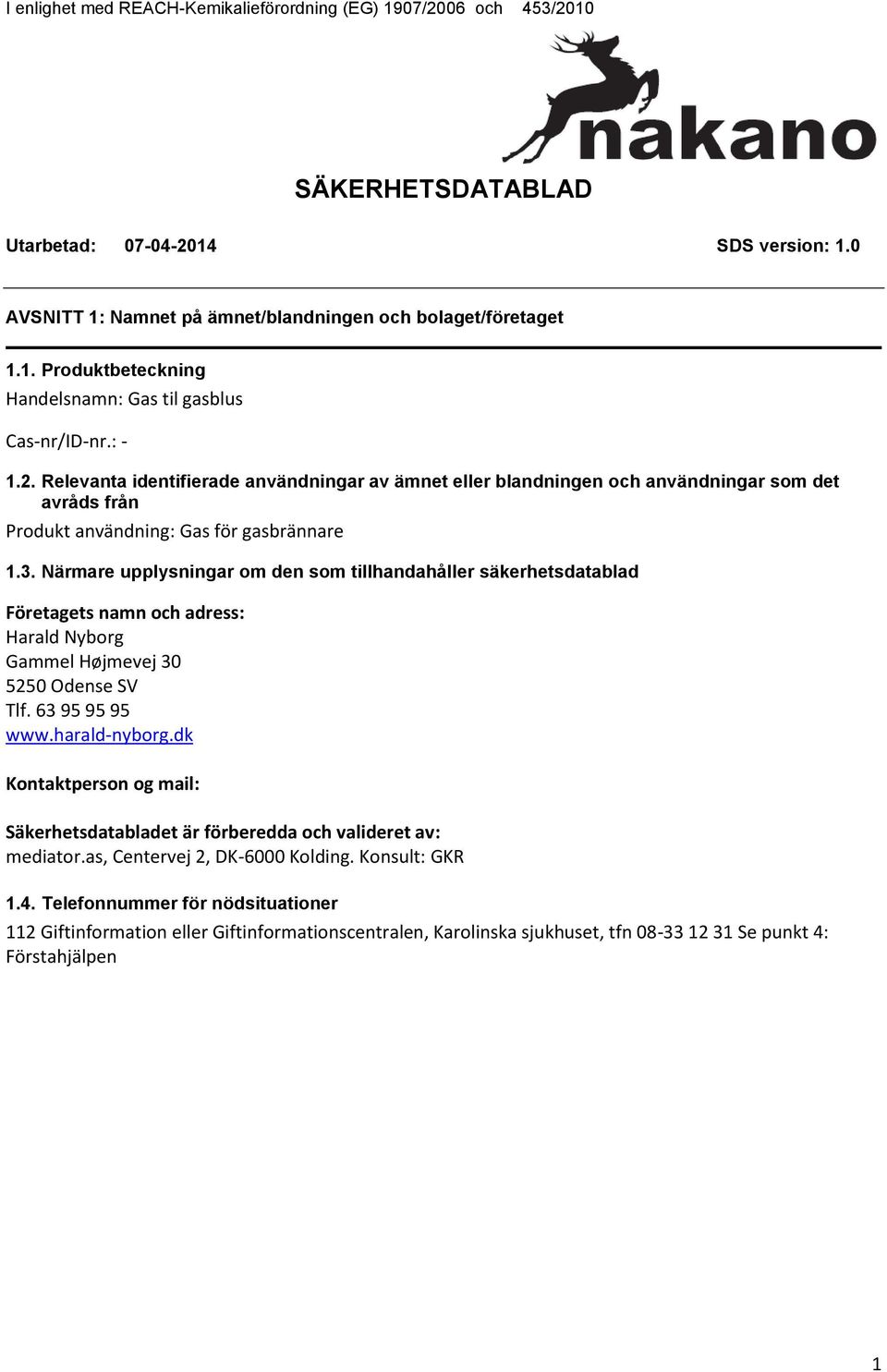 Närmare upplysningar om den som tillhandahåller säkerhetsdatablad Företagets namn och adress: Harald Nyborg Gammel Højmevej 30 5250 Odense SV Tlf. 63 95 95 95 www.haraldnyborg.