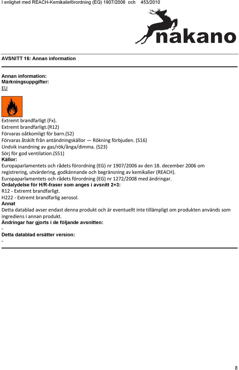 (s51) Källor: Europaparlamentets och rådets förordning (EG) nr 1907/2006 av den 18. december 2006 om registrering, utvärdering, godkännande och begränsning av kemikalier (REACH).