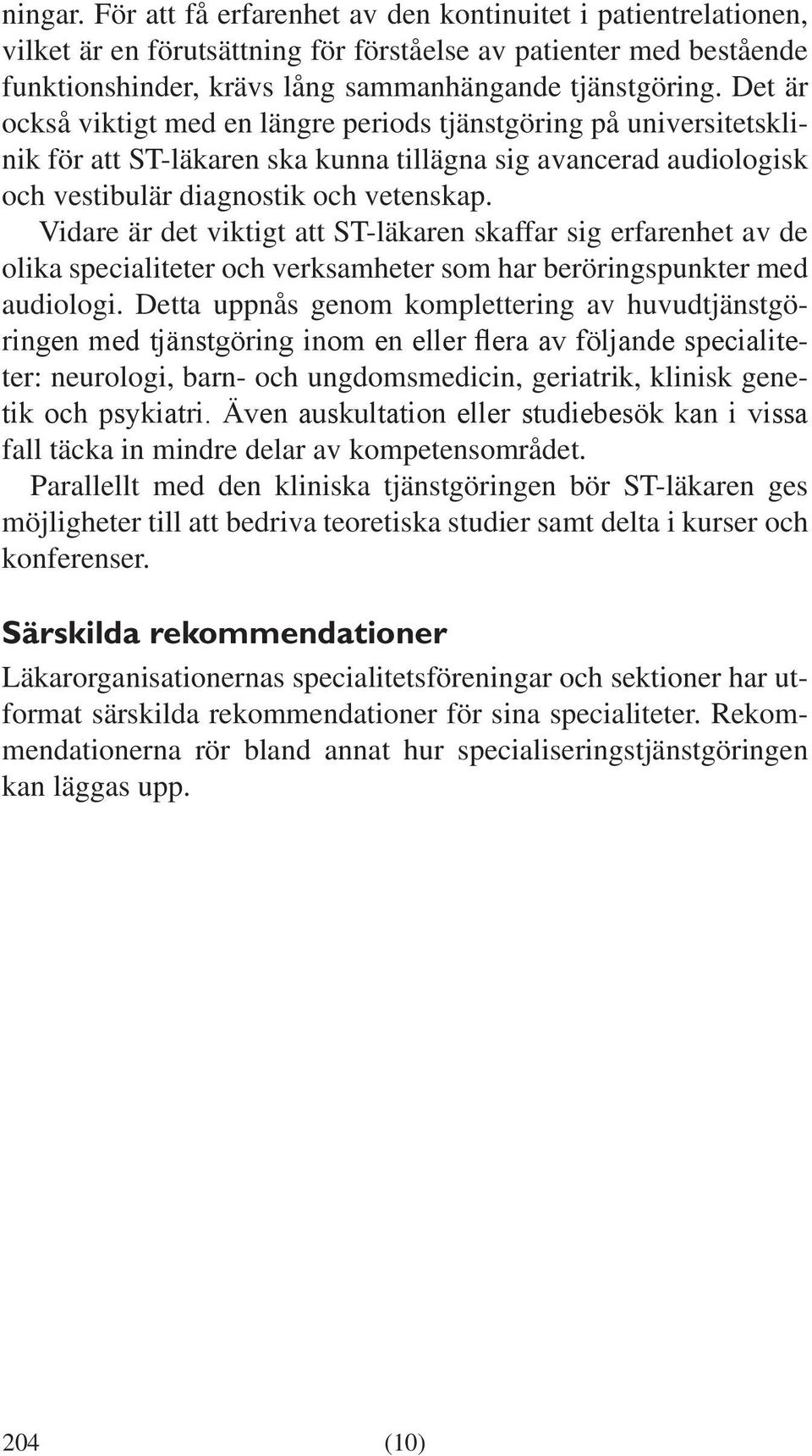 Vidare är det viktigt att ST-läkaren skaffar sig erfarenhet av de olika specialiteter och verksamheter som har beröringspunkter med audiologi.