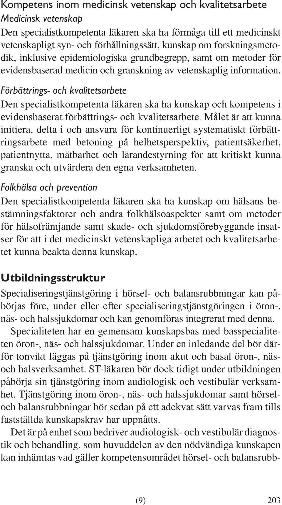 Förbättrings- och kvalitetsarbete Den specialistkompetenta läkaren ska ha kunskap och kompetens i evidensbaserat förbättrings- och kvalitetsarbete.