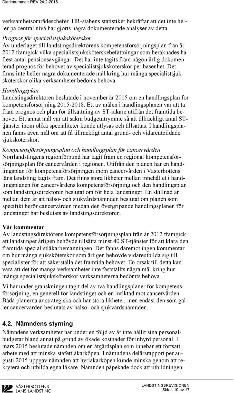 pensionsavgångar. Det har inte tagits fram någon årlig dokumenterad prognos för behovet av specialistsjuksköterskor per basenhet.
