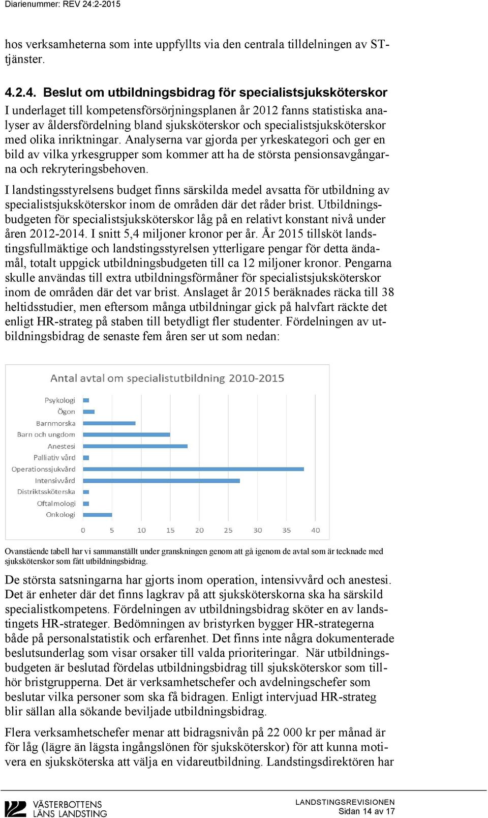 specialistsjuksköterskor med olika inriktningar. Analyserna var gjorda per yrkeskategori och ger en bild av vilka yrkesgrupper som kommer att ha de största pensionsavgångarna och rekryteringsbehoven.