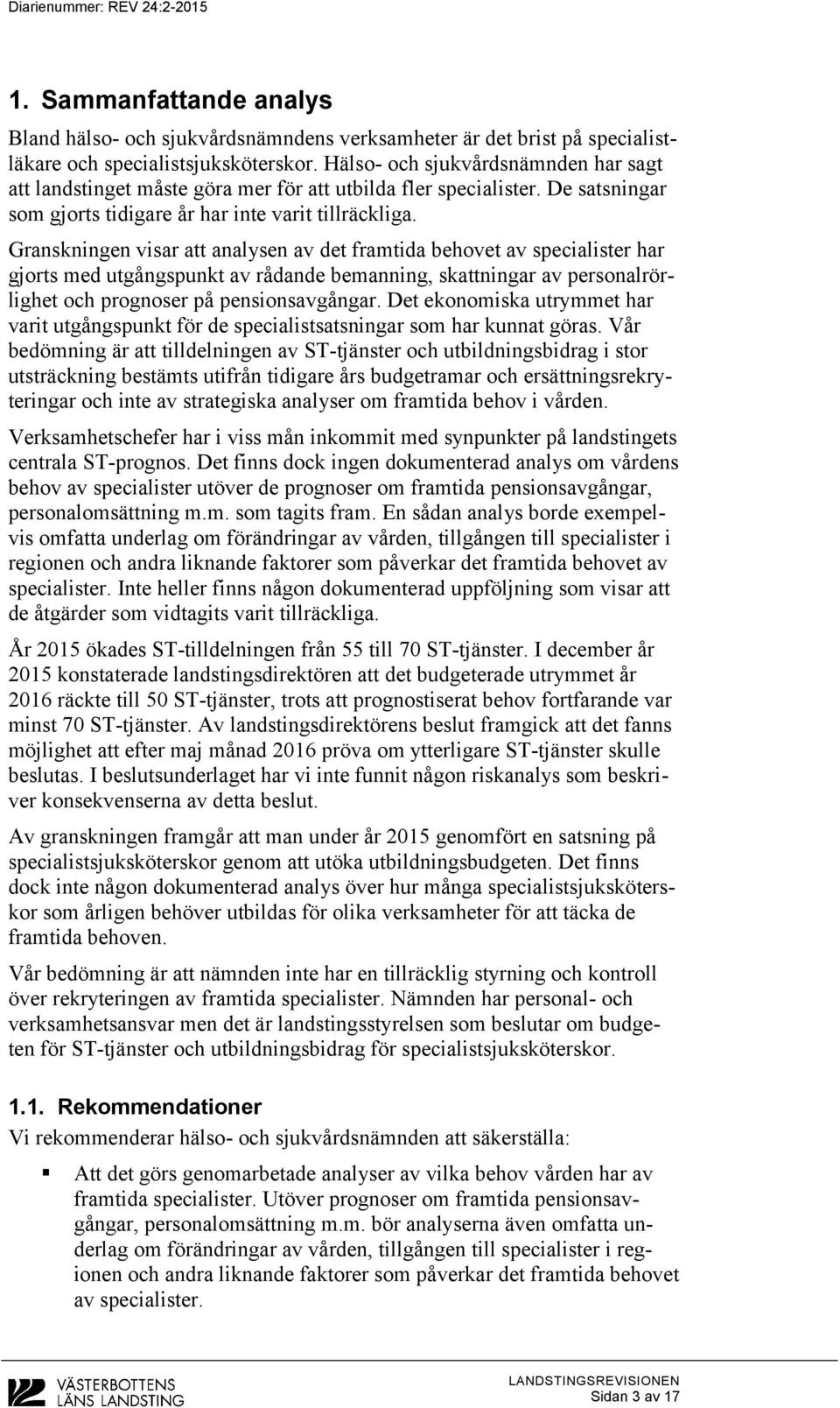 Granskningen visar att analysen av det framtida behovet av specialister har gjorts med utgångspunkt av rådande bemanning, skattningar av personalrörlighet och prognoser på pensionsavgångar.