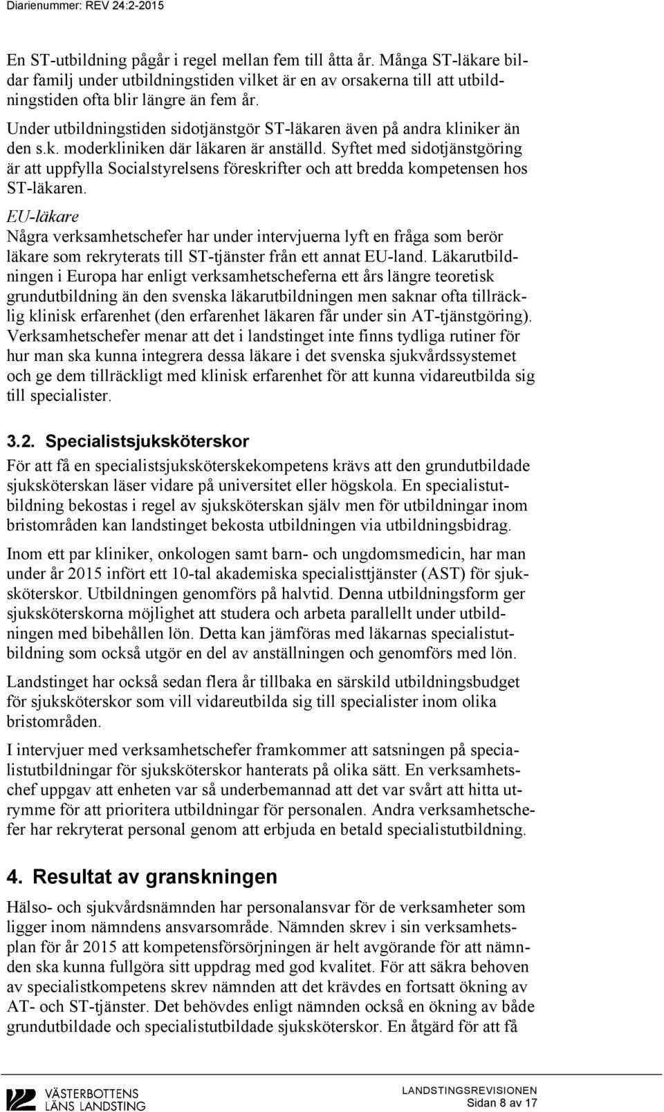 Syftet med sidotjänstgöring är att uppfylla Socialstyrelsens föreskrifter och att bredda kompetensen hos ST-läkaren.