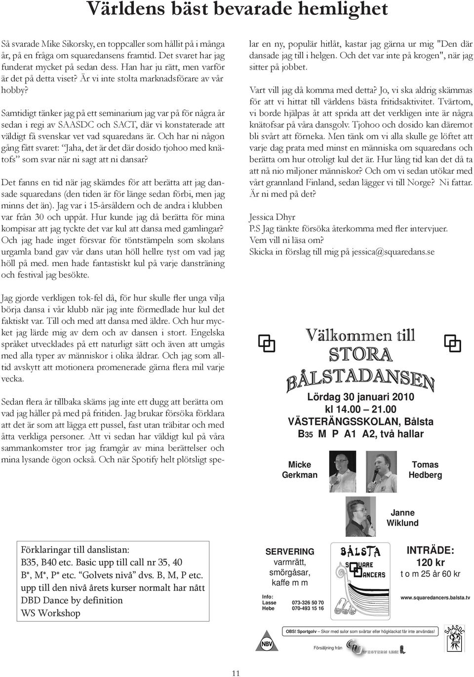 Samtidigt tänker jag på ett seminarium jag var på för några år sedan i regi av SAASDC och SACT, där vi konstaterade att väldigt få svenskar vet vad squaredans är.