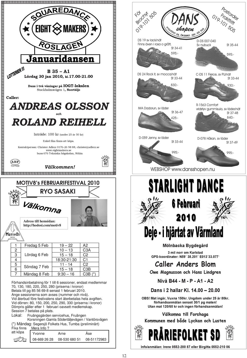 00 Dans i två våningar på IOGT-lokalen Stockholmsvägen 1, Norrtälje C-DS 11 Fierce, sv PU/nät St 33-44 830:- 930:- Caller: ANDREAS OLSSON R-1563 Comfort vridstyv gummisula, sv läder/nät St 37-48