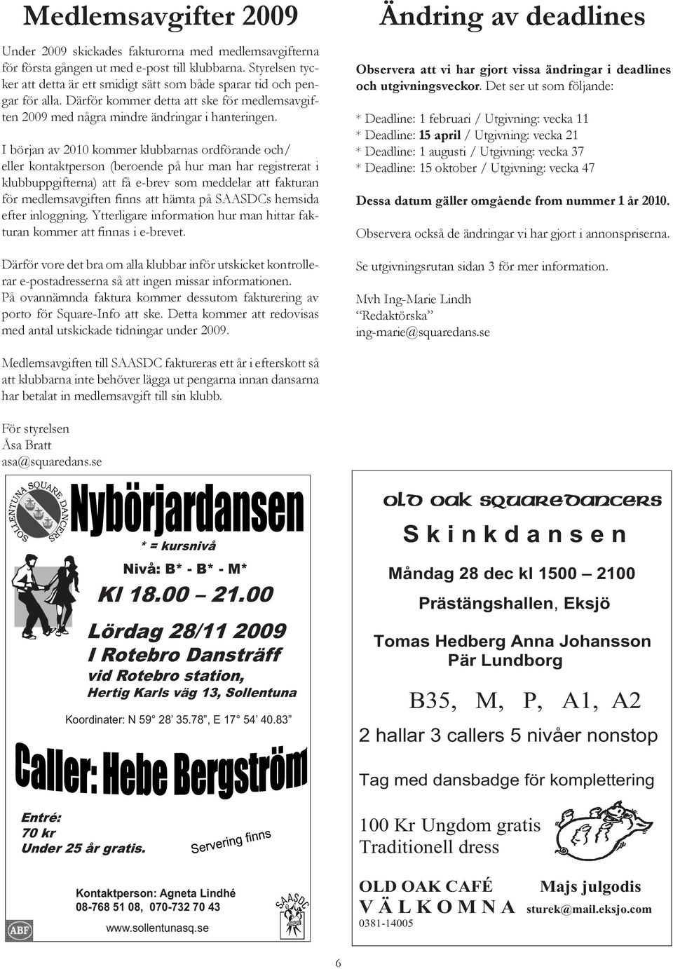 I början av 2010 kommer klubbarnas ordförande och/ eller kontaktperson (beroende på hur man har registrerat i klubbuppgifterna) att få e-brev som meddelar att fakturan efter inloggning.