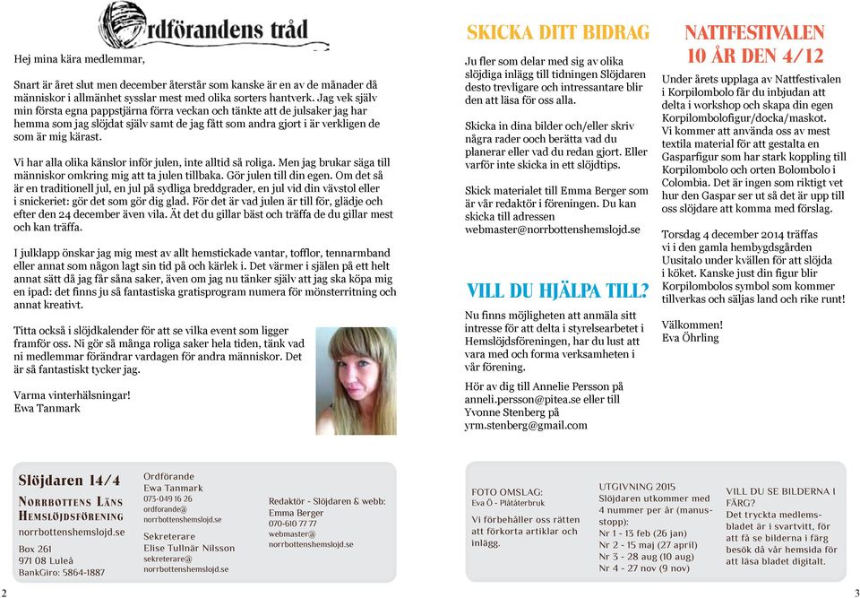Vi har alla olika känslor inför julen, inte alltid så roliga. Men jag brukar säga till människor omkring mig att ta julen tillbaka. Gör julen till din egen.