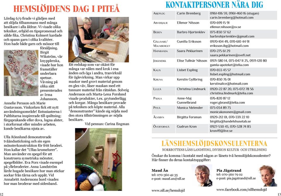 Vävning på olika sätt presenterades av Irma Johansson, Annelie Persson och Marie Gustavsson. Vinkorken fick ett nytt användningsområde!