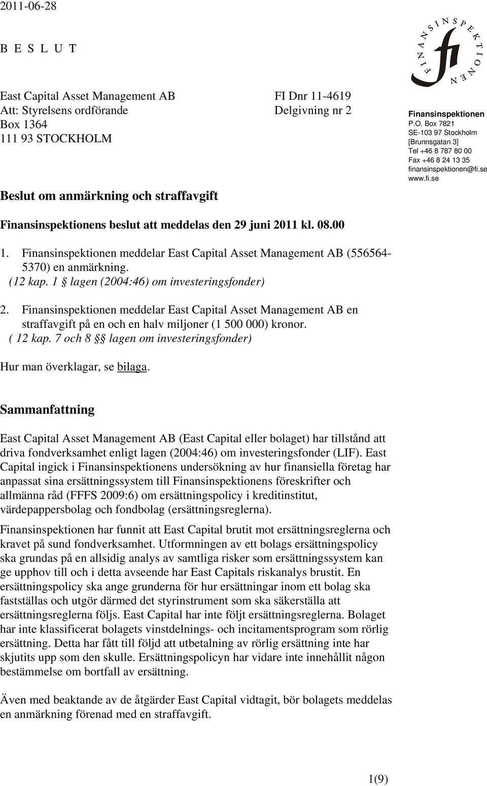 ansinspektionen@fi.se www.fi.se Finansinspektionens beslut att meddelas den 29 juni 2011 kl. 08.00 1. Finansinspektionen meddelar East Capital Asset Management AB (556564-5370) en anmärkning. (12 kap.