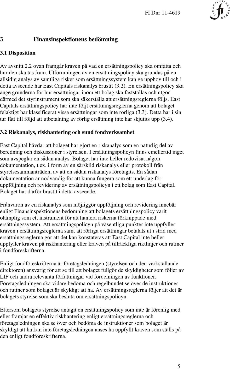 En ersättningspolicy ska ange grunderna för hur ersättningar inom ett bolag ska fastställas och utgör därmed det styrinstrument som ska säkerställa att ersättningsreglerna följs.