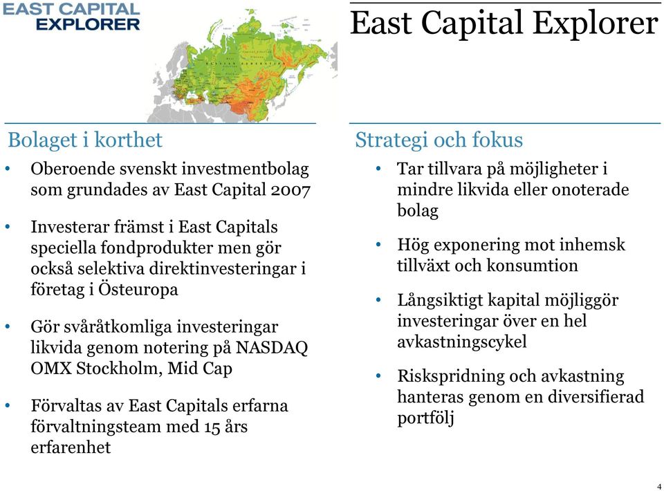 East Capitals erfarna förvaltningsteam med 15 års erfarenhet Strategi och fokus Tar tillvara på möjligheter i mindre likvida eller onoterade bolag Hög exponering mot