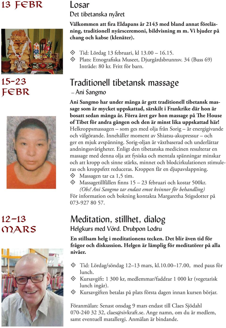 15-23 febr 12 13 mars Traditionell tibetansk massage Ani Sangmo Ani Sangmo har under många år gett traditionell tibetansk massage som är mycket uppskattad, särskilt i Frankrike där hon är bosatt