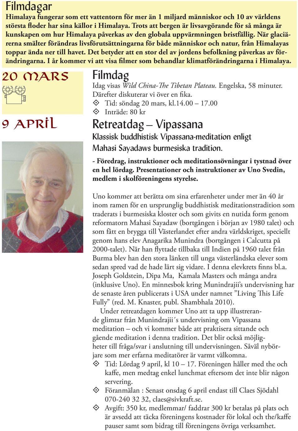 När glaciärerna smälter förändras livsförutsättningarna för både människor och natur, från Himalayas toppar ända ner till havet.