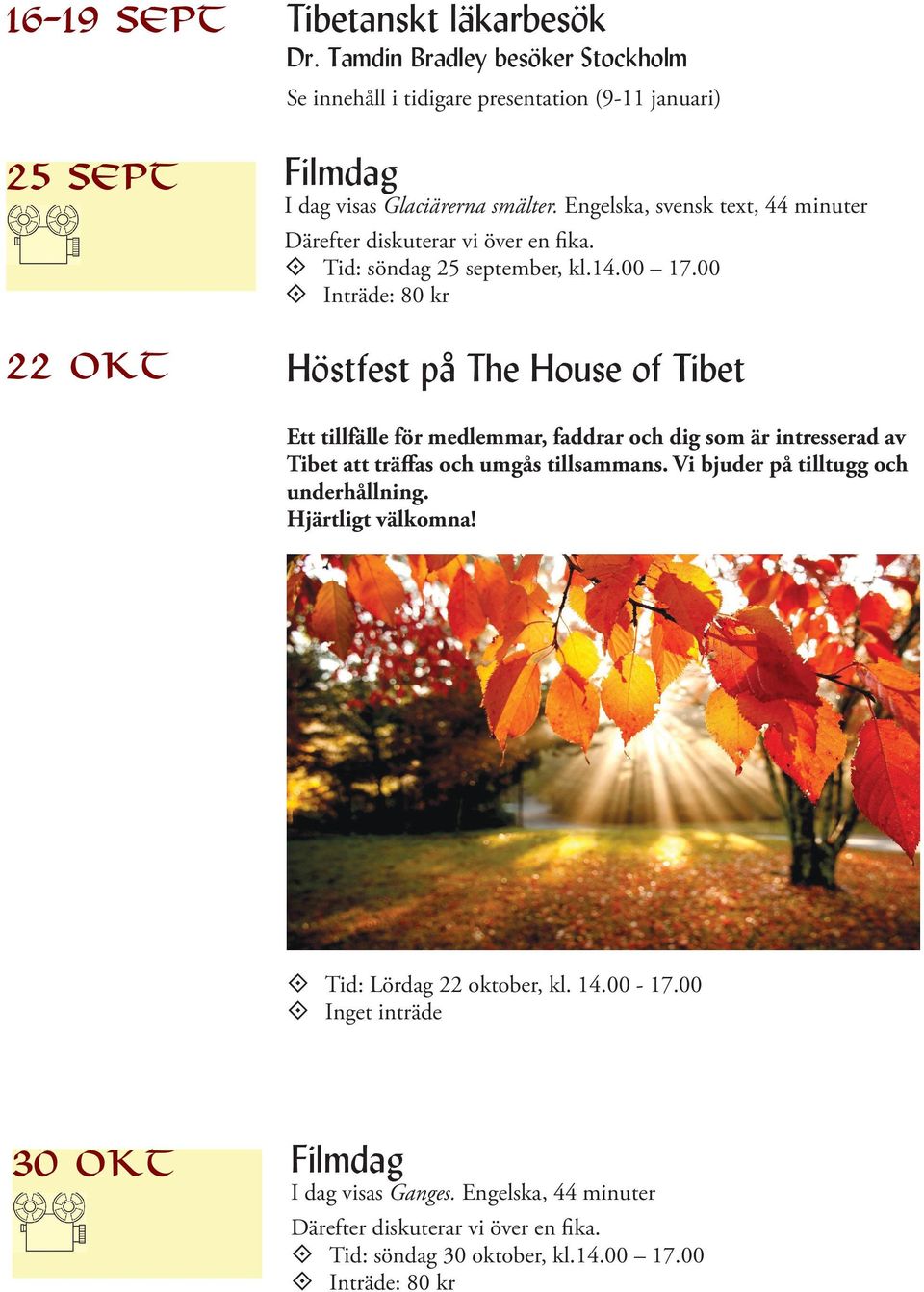 00 Inträde: 80 kr Höstfest på The House of Tibet Ett tillfälle för medlemmar, faddrar och dig som är intresserad av Tibet att träffas och umgås tillsammans.