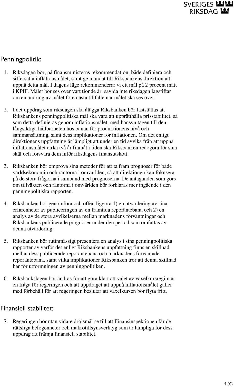 2. I det uppdrag som riksdagen ska ålägga Riksbanken bör fastställas att Riksbankens penningpolitiska mål ska vara att upprätthålla prisstabilitet, så som detta definieras genom inflationsmålet, med