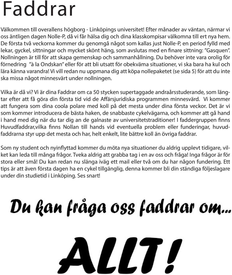 De första två veckorna kommer du genomgå något som kallas just Nolle-P, en period fylld med lekar, gyckel, sittningar och mycket skönt häng, som avslutas med en finare sittning: Gasquen.