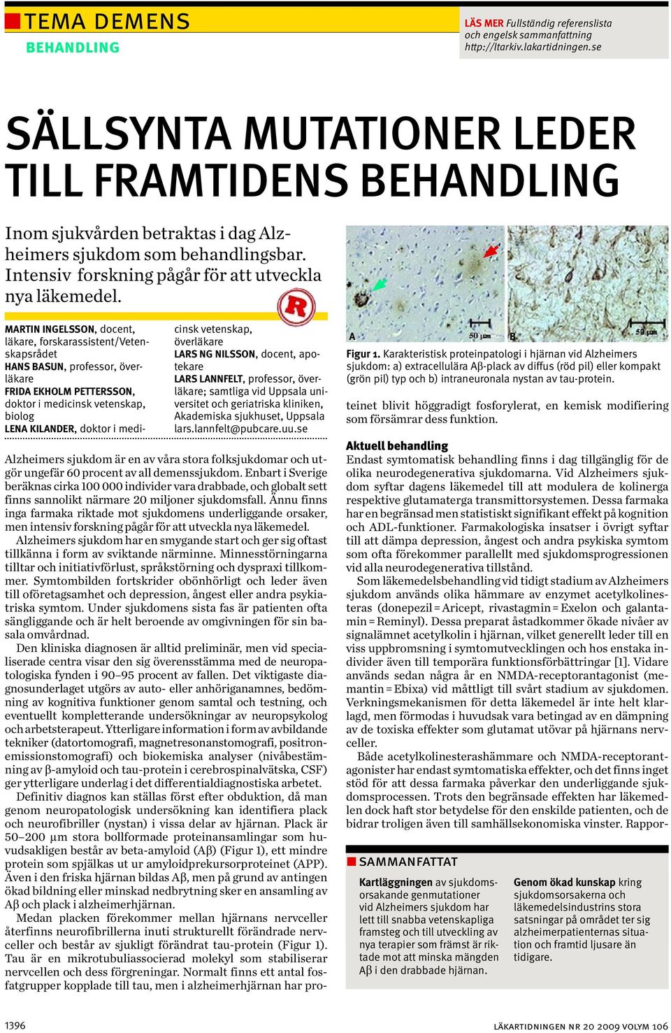Dessa farmaka har en begränsad men statistiskt signifikant effekt på kognition och ADL-funktioner.