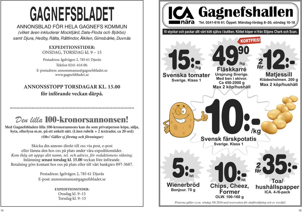 Tel. 0241-616 61. Öppet: Månd-fred Måndag-lördag 9-19, lörd 8 20, 9-17, söndag 11-17 10-18 Vi styckar och packar allt vårt kött själva i butiken. Köttet köper vi från Siljans Chark och Scan.