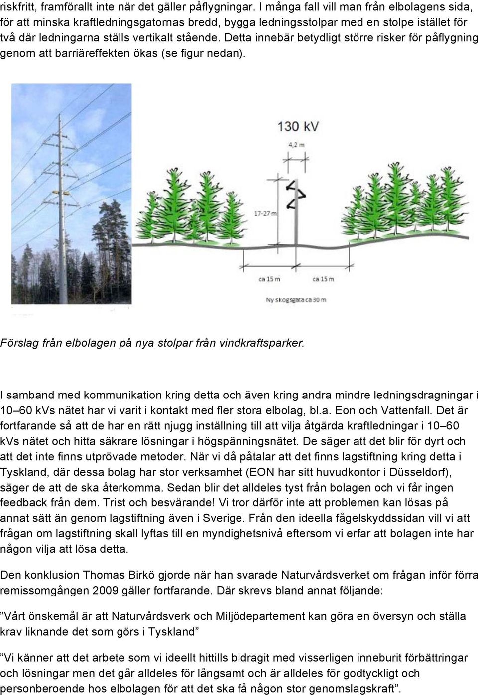 Detta innebär betydligt större risker för påflygning genom att barriäreffekten ökas (se figur nedan). Förslag från elbolagen på nya stolpar från vindkraftsparker.