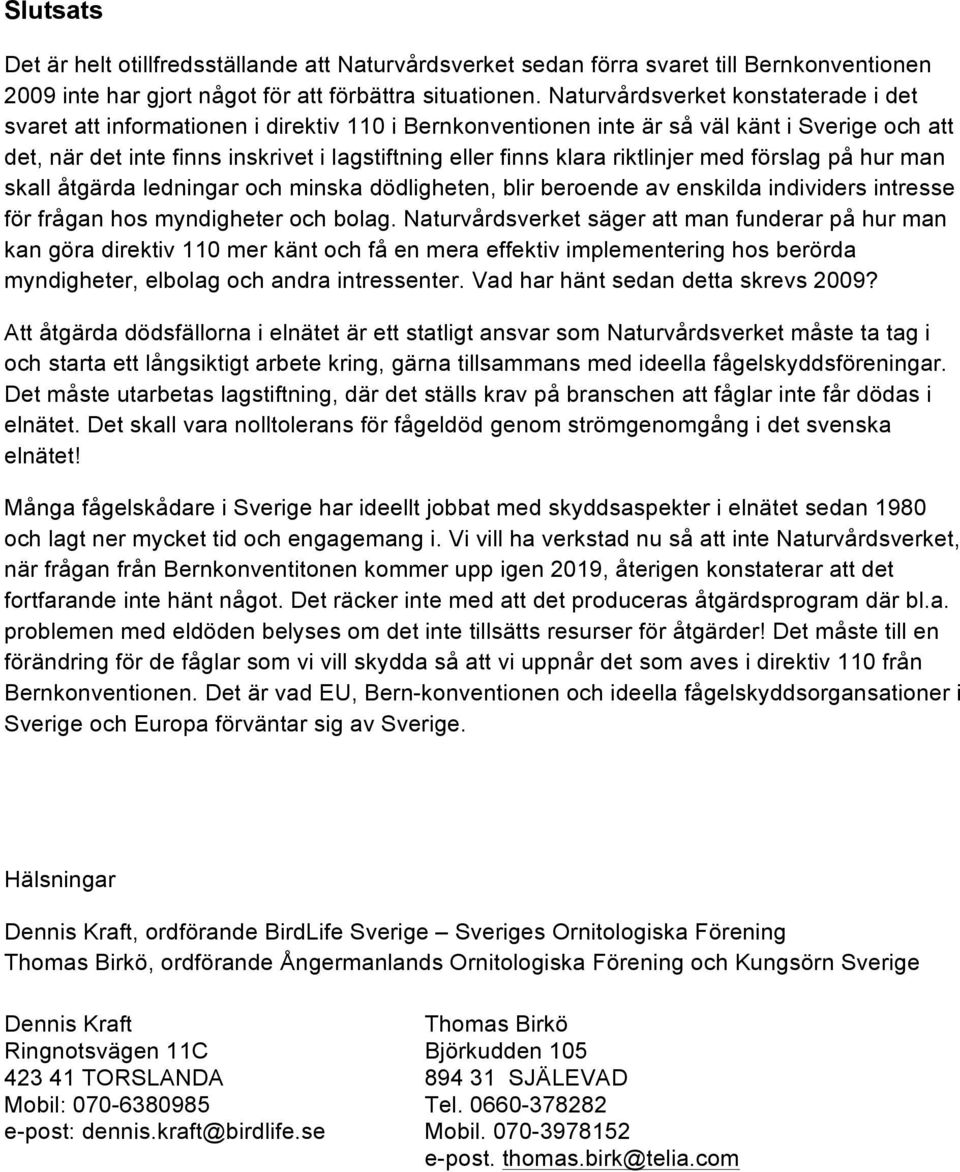 riktlinjer med förslag på hur man skall åtgärda ledningar och minska dödligheten, blir beroende av enskilda individers intresse för frågan hos myndigheter och bolag.