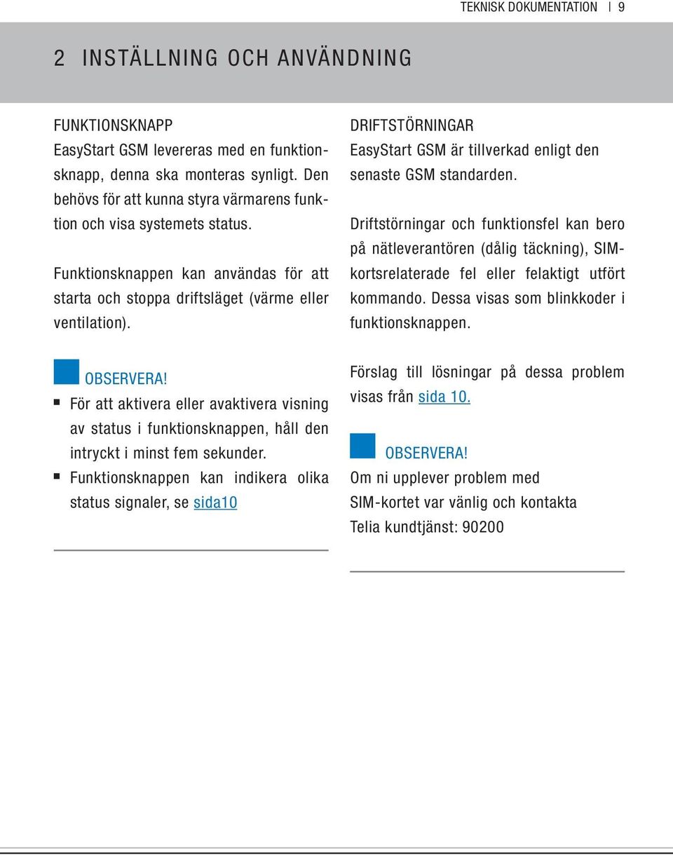 DRIFTSTÖRNINGAR EasyStart GSM är tillverkad enligt den senaste GSM standarden.