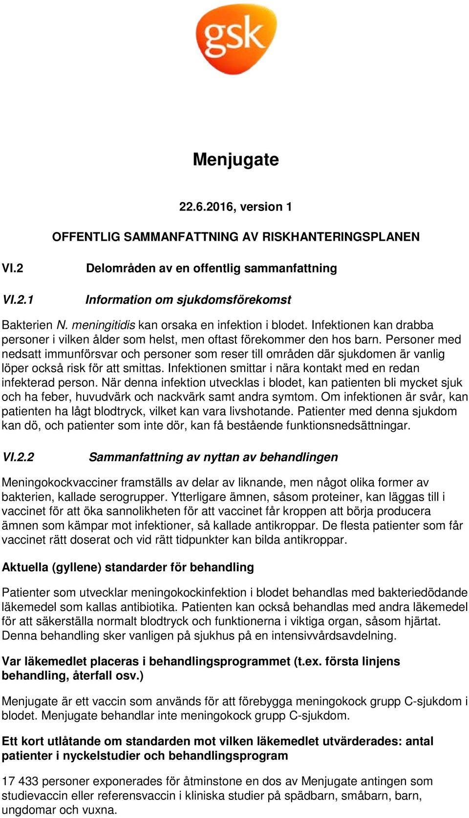 Personer med nedsatt immunförsvar och personer som reser till områden där sjukdomen är vanlig löper också risk för att smittas. Infektionen smittar i nära kontakt med en redan infekterad person.