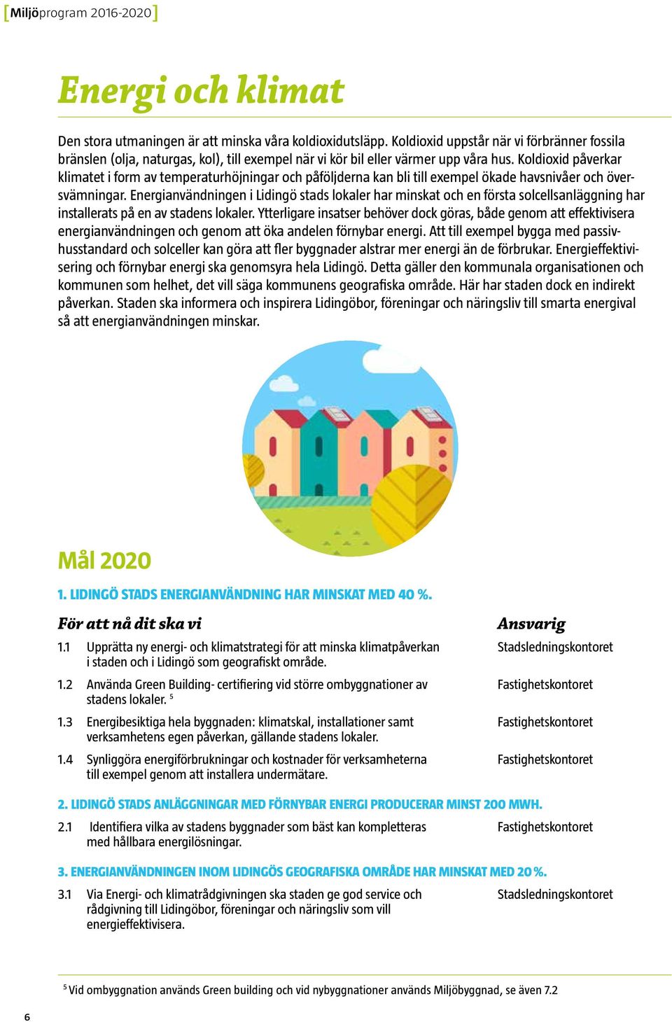 Koldioxid påverkar klimatet i form av temperaturhöjningar och påföljderna kan bli till exempel ökade havsnivåer och översvämningar.