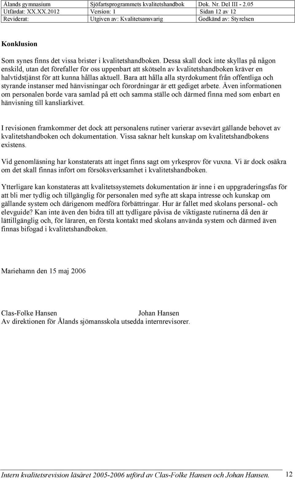 Bara att hålla alla styrdokument från offentliga och styrande instanser med hänvisningar och förordningar är ett gediget arbete.