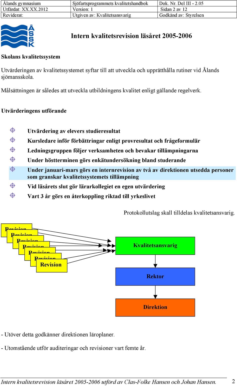 sjömansskola. Målsättningen är således att utveckla utbildningens kvalitet enligt gällande regelverk.