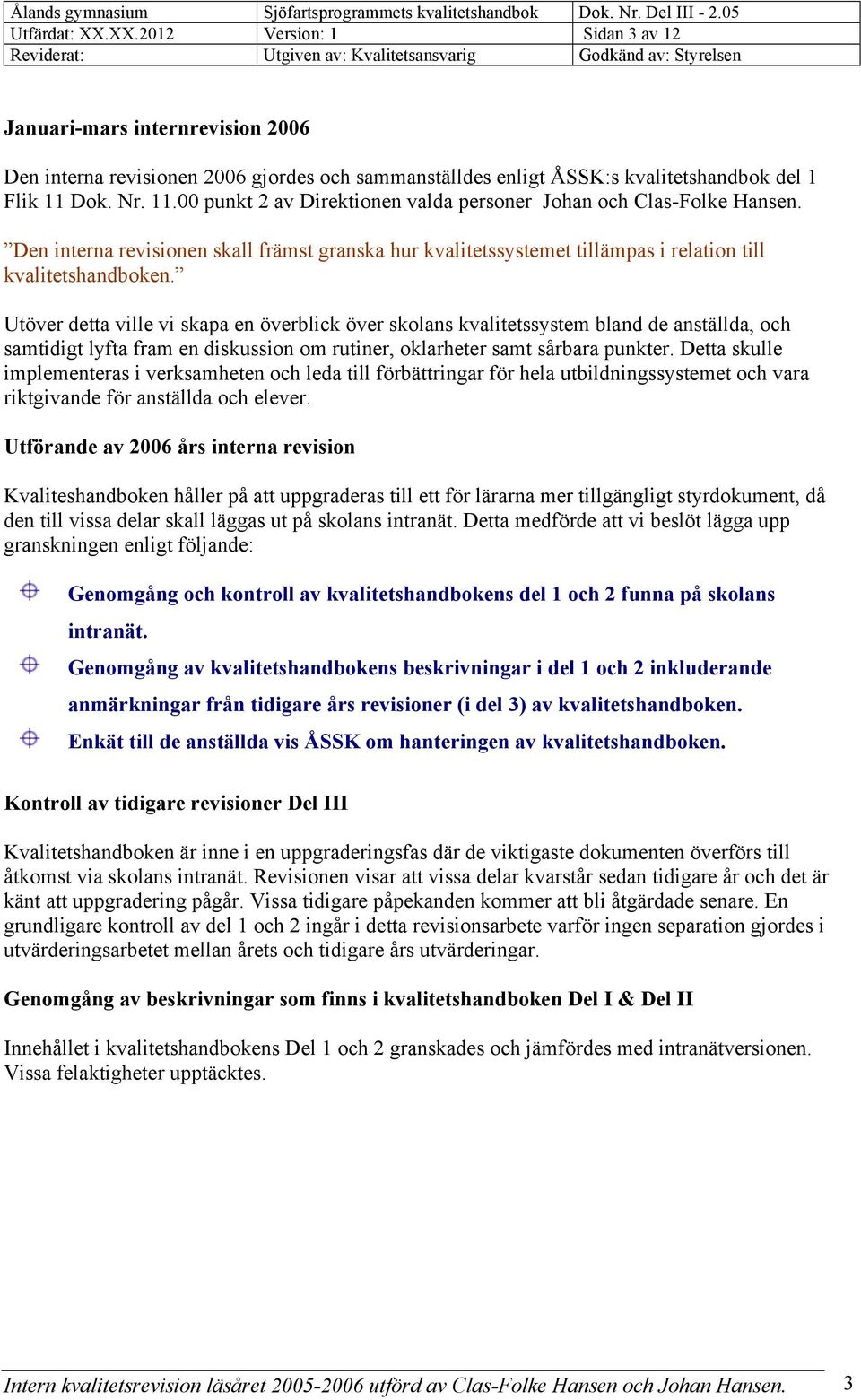 Utöver detta ville vi skapa en överblick över skolans kvalitetssystem bland de anställda, och samtidigt lyfta fram en diskussion om rutiner, oklarheter samt sårbara punkter.