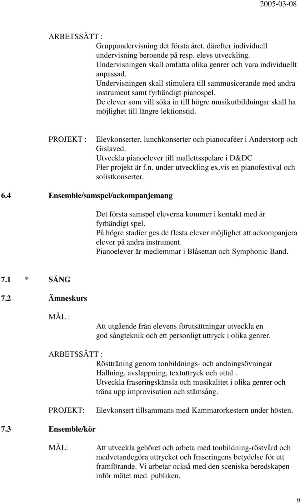 Elevkonserter, lunchkonserter och pianocaféer i Anderstorp och Gislaved. Utveckla pianoelever till mallettsspelare i D&DC Fler projekt är f.n. under utveckling ex.