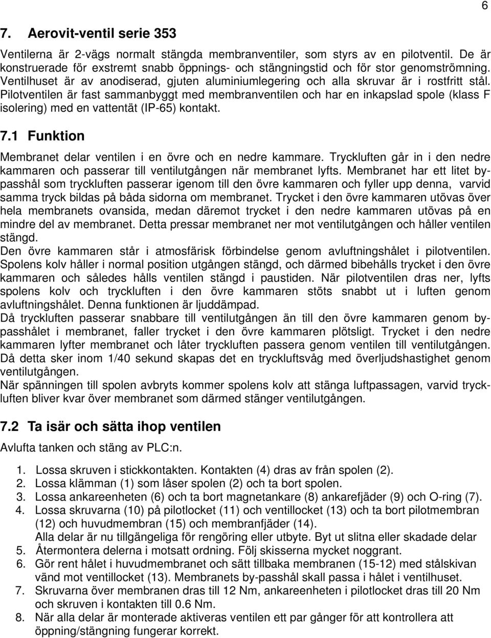 Pilotventilen är fast sammanbyggt med membranventilen och har en inkapslad spole (klass F isolering) med en vattentät (IP-65) kontakt. 7.