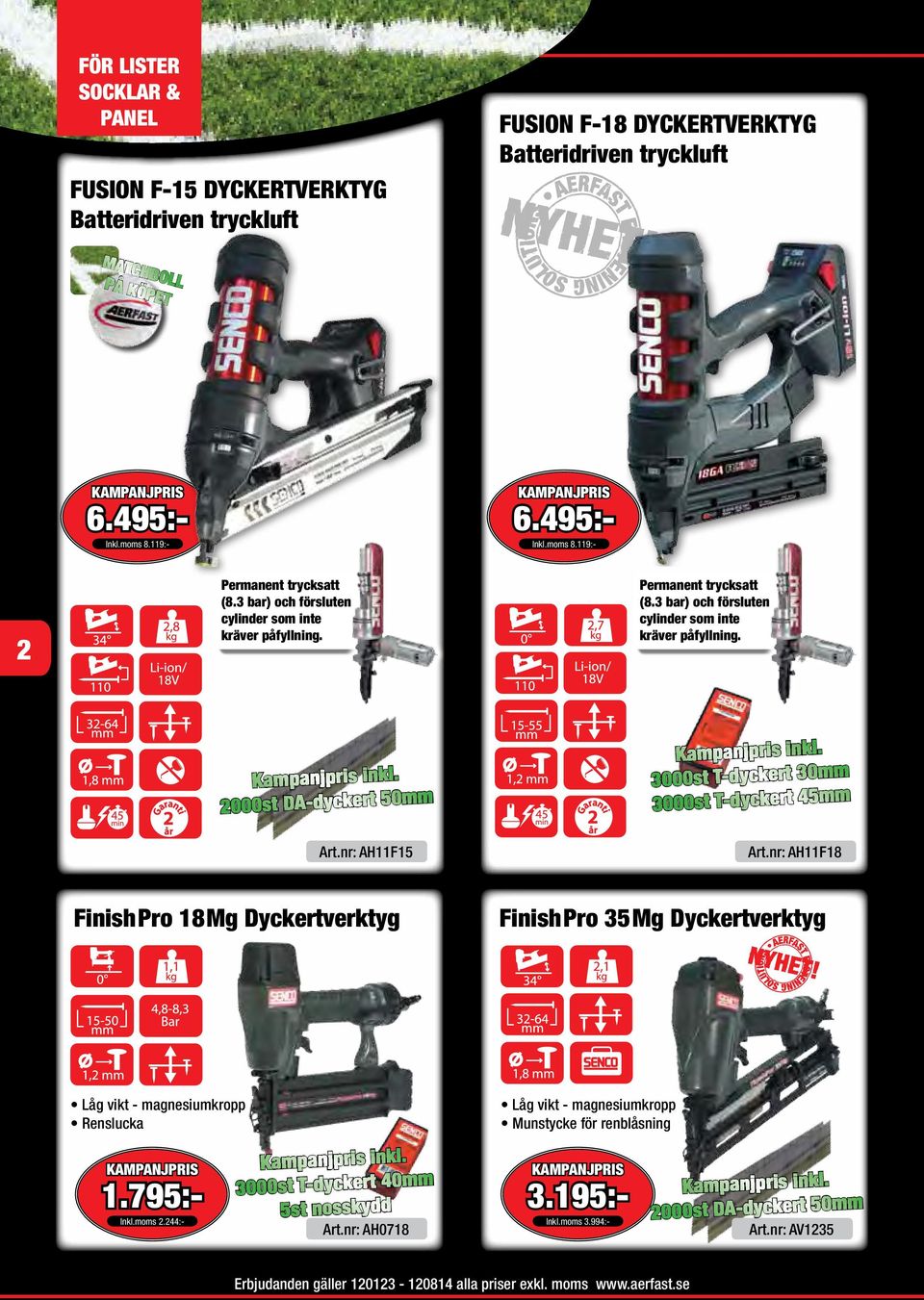 nr: AH11F15 Art.nr: AH11F18 FinishPro 18Mg Dyckertverktyg FinishPro 35Mg Dyckertverktyg Låg vikt - magnesiumkropp Renslucka Låg vikt - magnesiumkropp Munstycke för renblåsning 1.795:Inkl.