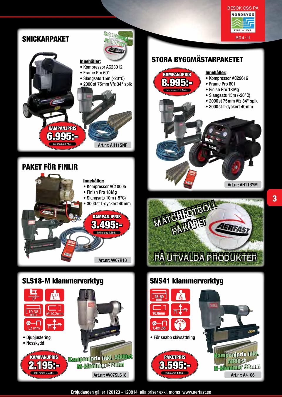 nr: AH11SNP PAKET FÖR FINLIR Innehåller: Kompressor AC10005 Finish Pro 18Mg Slangsats 10m (-5 C) 3000st T-dyckert 40mm 3.495:- Inkl.moms 4.369:- MATCHFOTBOLL PÅ KÖPET Art.nr: AH11BYM 3 Art.