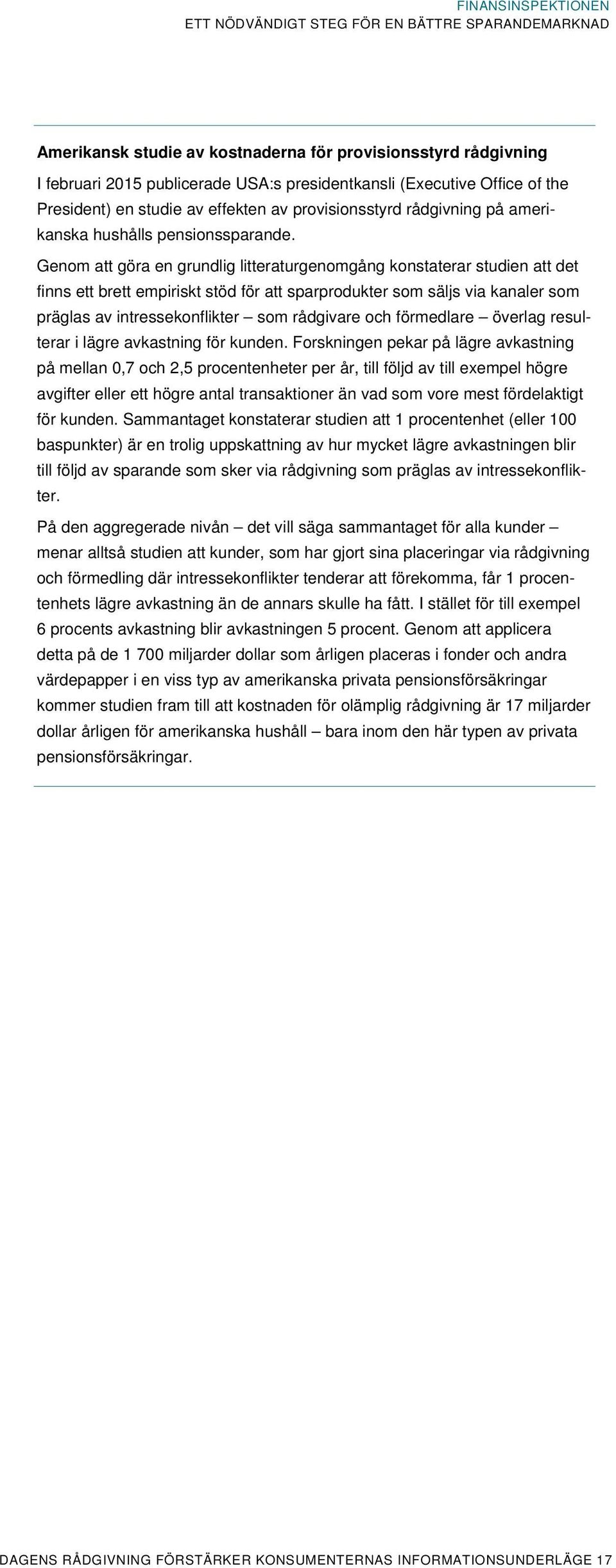 Genom att göra en grundlig litteraturgenomgång konstaterar studien att det finns ett brett empiriskt stöd för att sparprodukter som säljs via kanaler som präglas av intressekonflikter som rådgivare