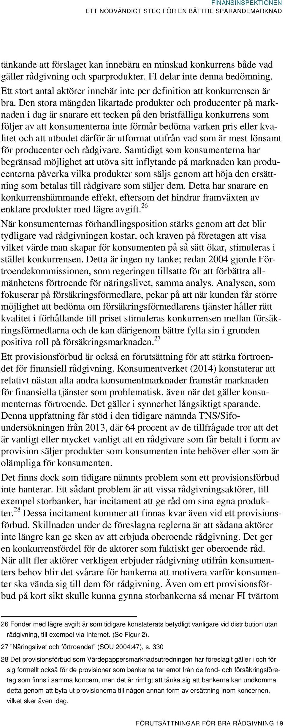Den stora mängden likartade produkter och producenter på marknaden i dag är snarare ett tecken på den bristfälliga konkurrens som följer av att konsumenterna inte förmår bedöma varken pris eller