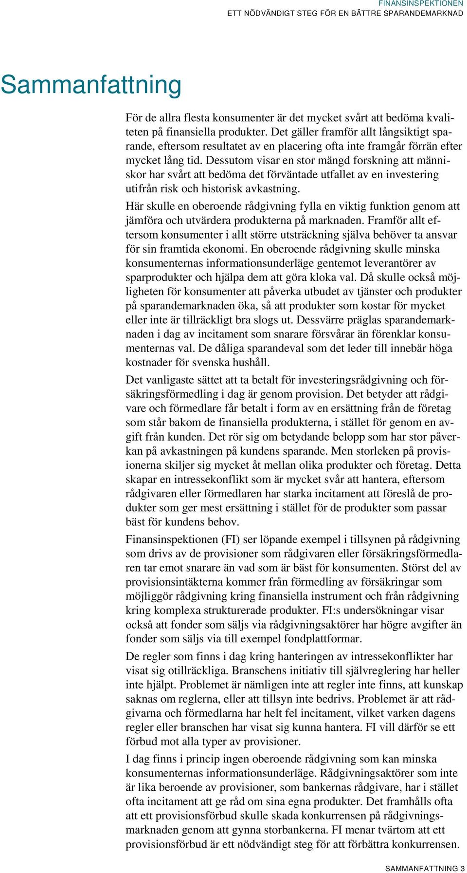 Dessutom visar en stor mängd forskning att människor har svårt att bedöma det förväntade utfallet av en investering utifrån risk och historisk avkastning.