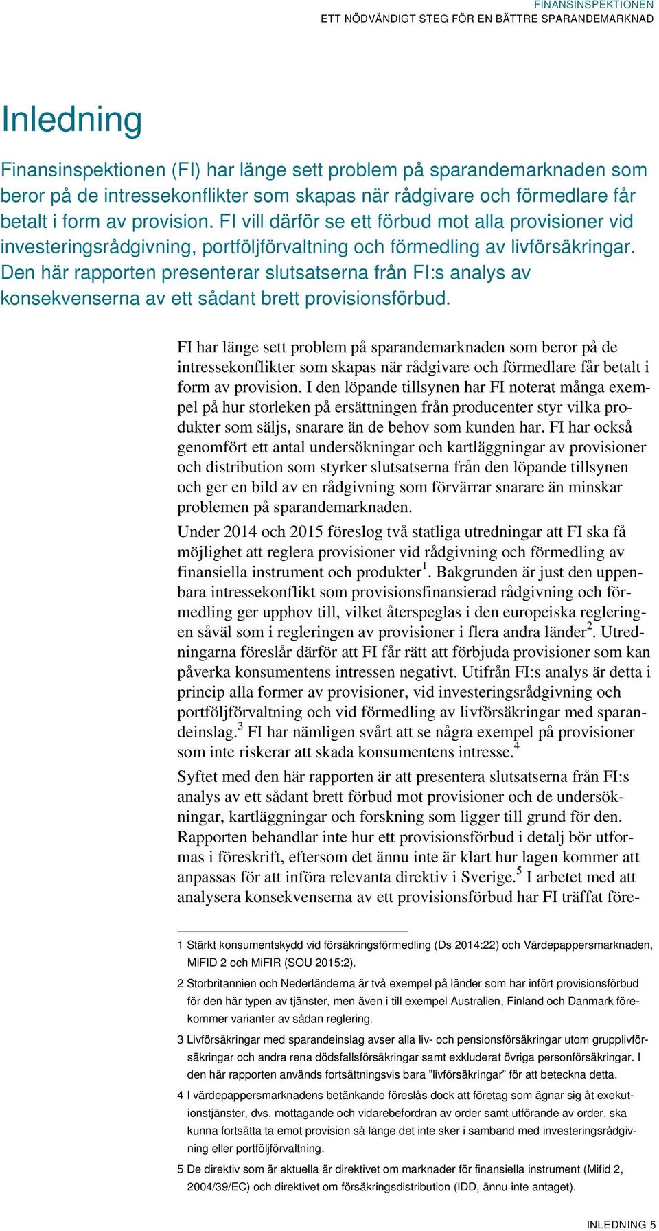 Den här rapporten presenterar slutsatserna från FI:s analys av konsekvenserna av ett sådant brett provisionsförbud.