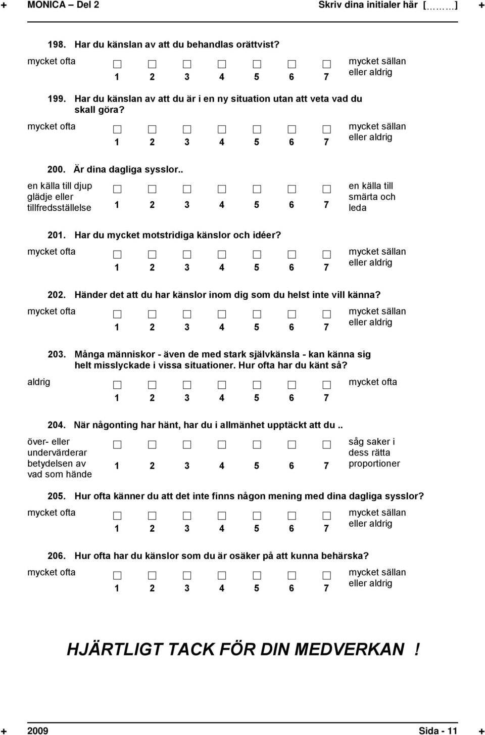 Händer det att du har känslor inom dig som du helst inte vill känna? 203. Många människor - även de med stark självkänsla - kan känna sig helt misslyckade i vissa situationer. Hur ofta har du känt så?