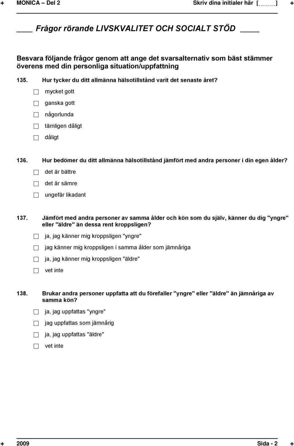 Hur bedömer du ditt allmänna hälsotillstånd jämfört med andra personer i din egen ålder? det är bättre det är sämre ungefär likadant 137.